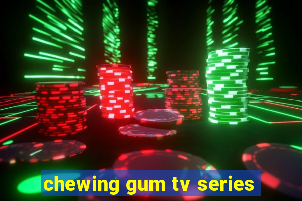 chewing gum tv series